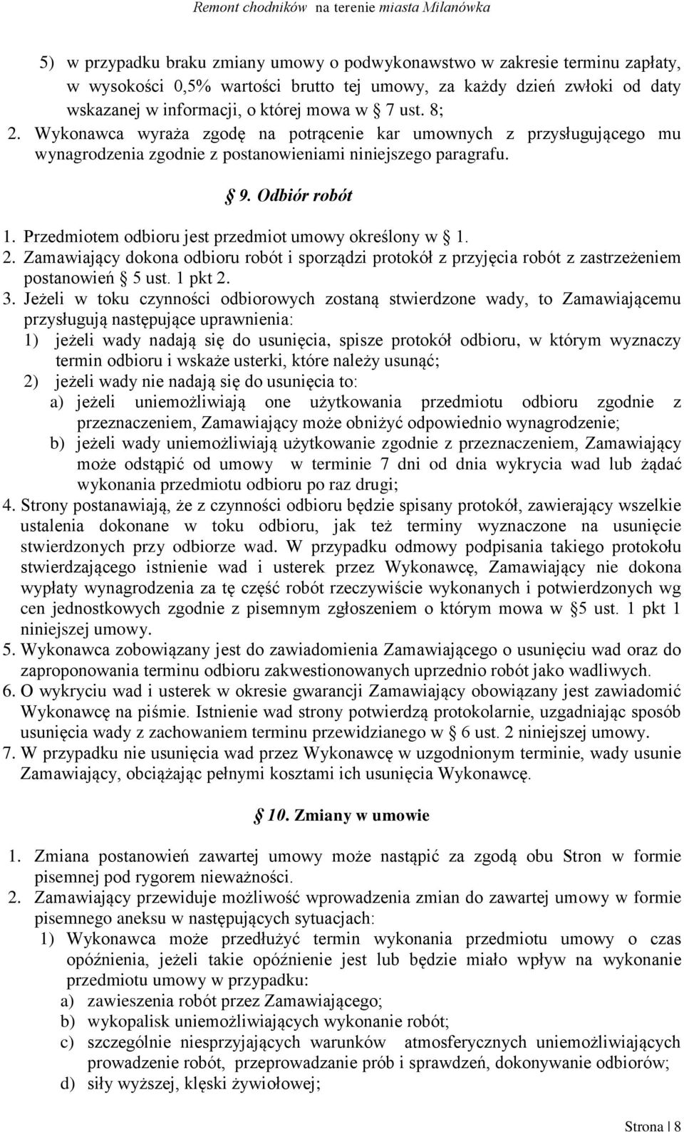 Przedmiotem odbioru jest przedmiot umowy określony w 1. 2. Zamawiający dokona odbioru robót i sporządzi protokół z przyjęcia robót z zastrzeżeniem postanowień 5 ust. 1 pkt 2. 3.