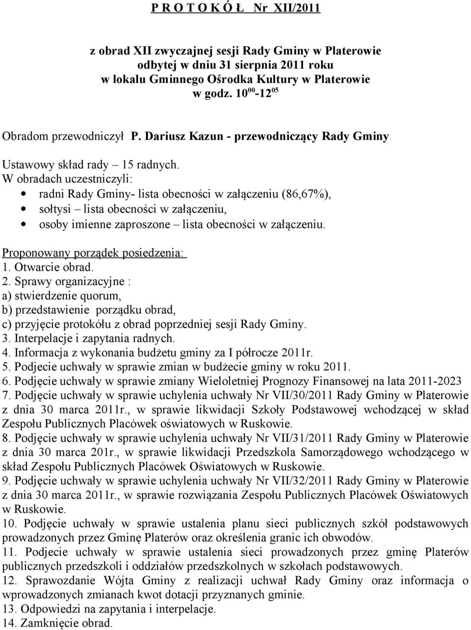 W obradach uczestniczyli: radni Rady Gminy- lista obecności w załączeniu (86,67%), sołtysi lista obecności w załączeniu, osoby imienne zaproszone lista obecności w załączeniu.