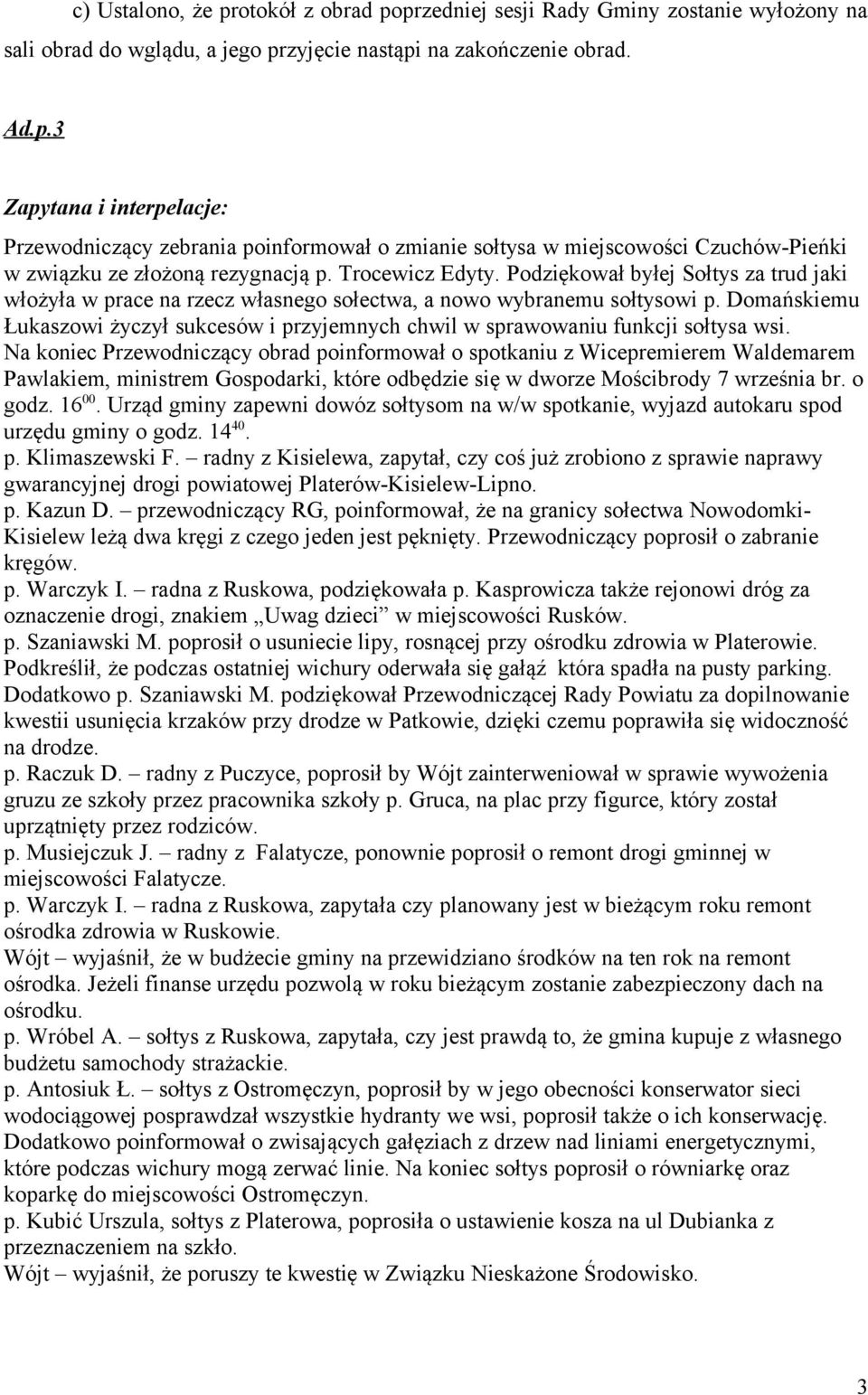 Domańskiemu Łukaszowi życzył sukcesów i przyjemnych chwil w sprawowaniu funkcji sołtysa wsi.