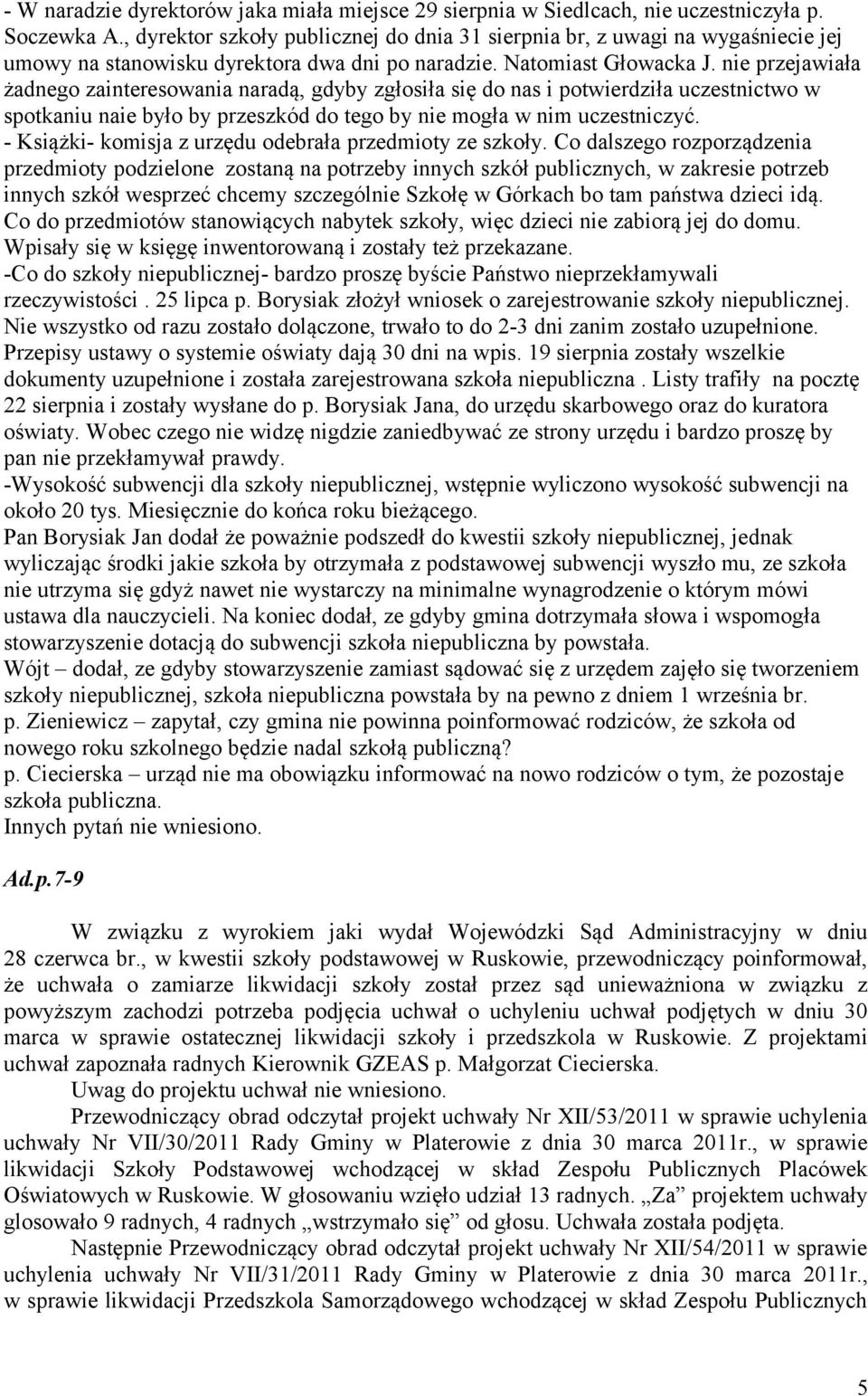 nie przejawiała żadnego zainteresowania naradą, gdyby zgłosiła się do nas i potwierdziła uczestnictwo w spotkaniu naie było by przeszkód do tego by nie mogła w nim uczestniczyć.