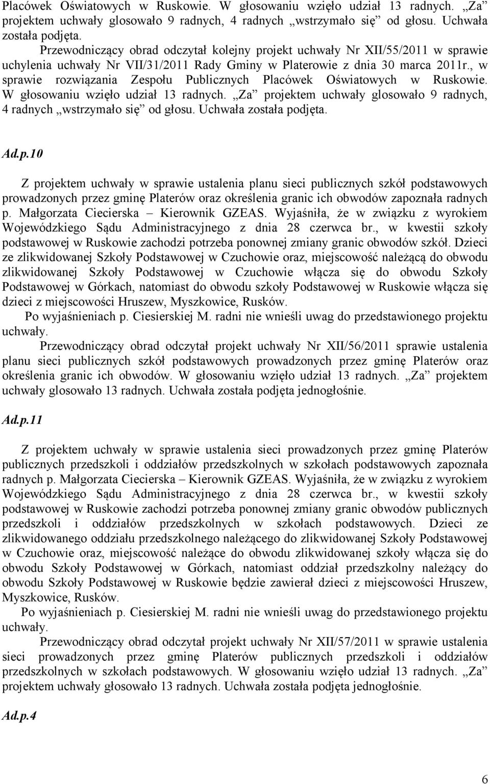 , w sprawie rozwiązania Zespołu Publicznych  Ad.p.10 Z projektem uchwały w sprawie ustalenia planu sieci publicznych szkół podstawowych prowadzonych przez gminę Platerów oraz określenia granic ich obwodów zapoznała radnych p.