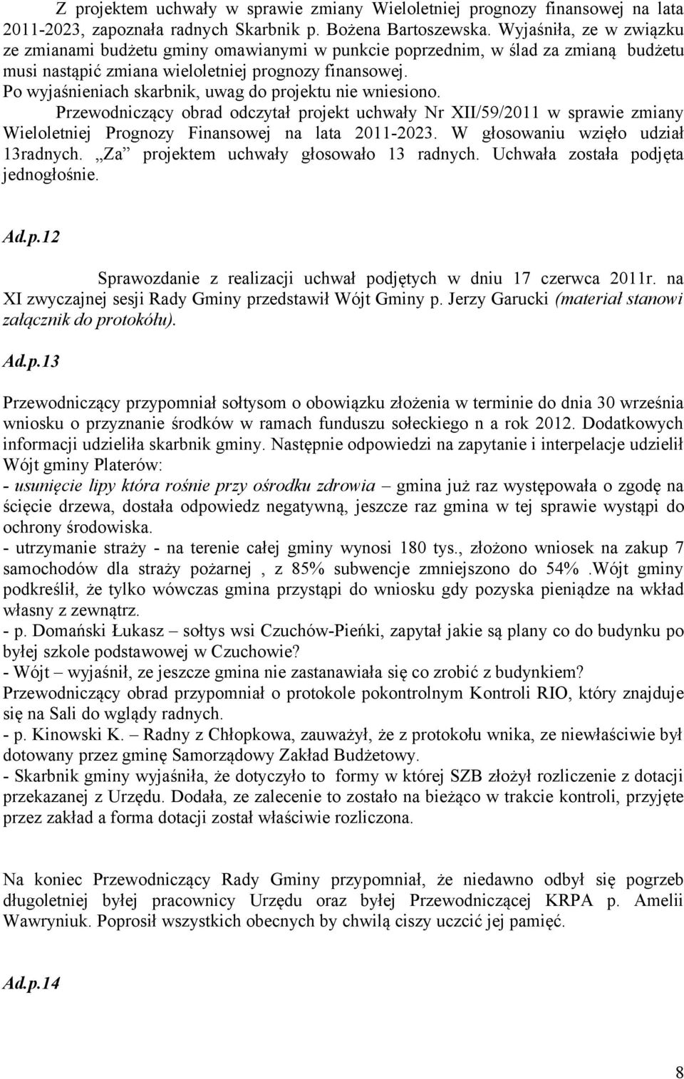 Po wyjaśnieniach skarbnik, uwag do projektu nie wniesiono. Przewodniczący obrad odczytał projekt uchwały Nr XII/59/2011 w sprawie zmiany Wieloletniej Prognozy Finansowej na lata 2011-2023.