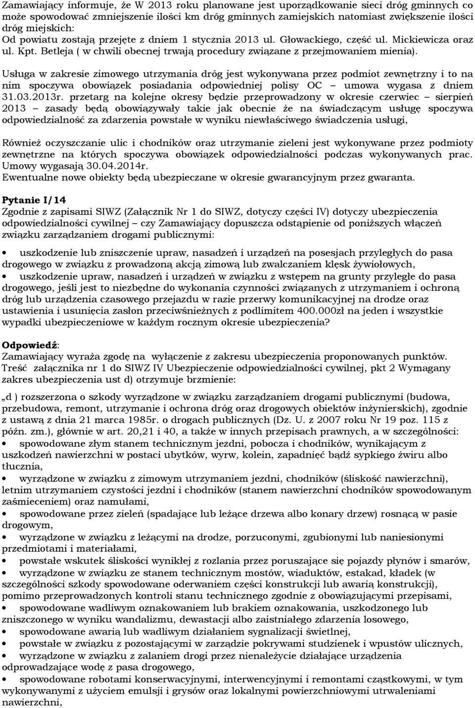 Usługa w zakresie zimowego utrzymania dróg jest wykonywana przez podmiot zewnętrzny i to na nim spoczywa obowiązek posiadania odpowiedniej polisy OC umowa wygasa z dniem 31.03.2013r.