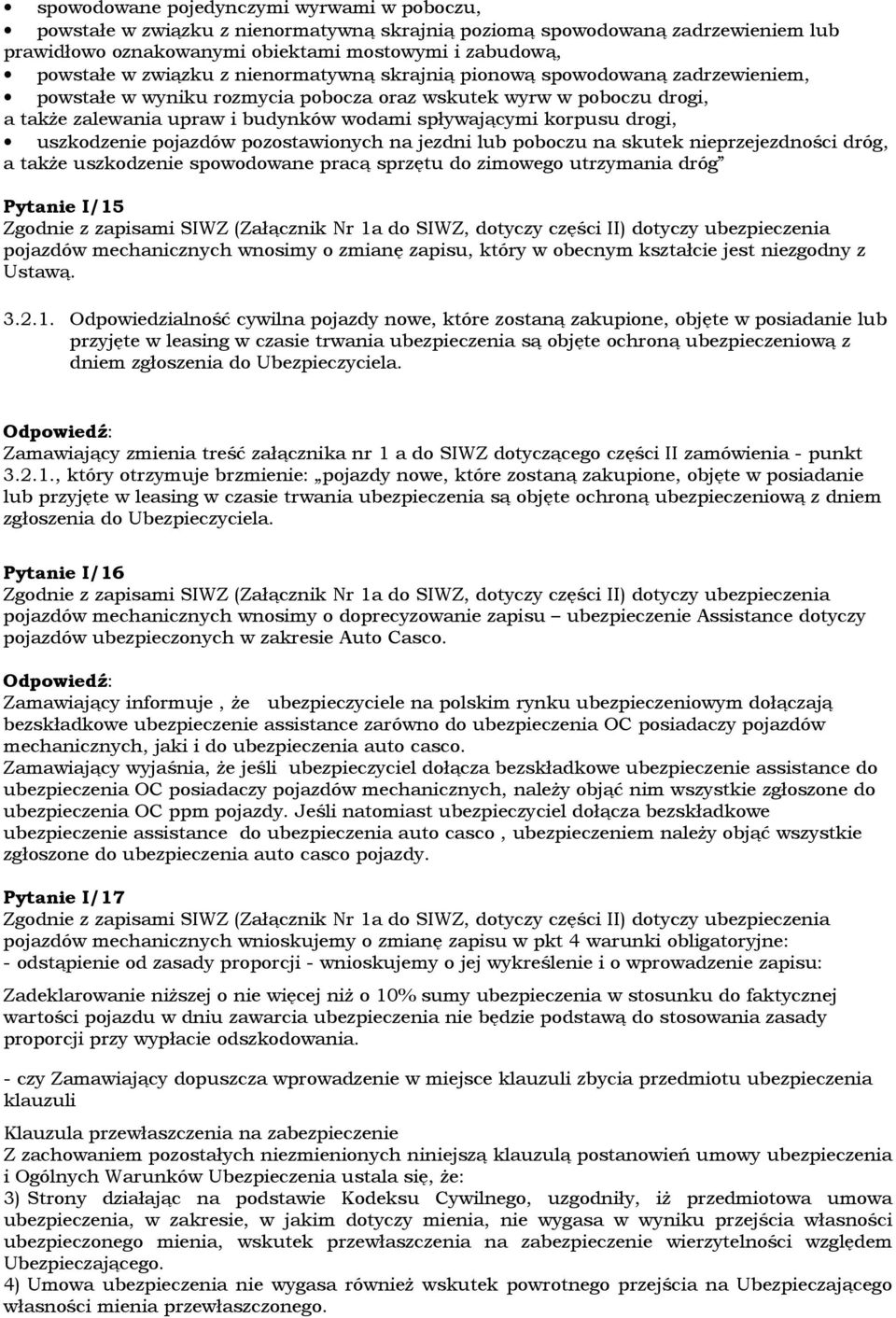 korpusu drogi, uszkodzenie pojazdów pozostawionych na jezdni lub poboczu na skutek nieprzejezdności dróg, a także uszkodzenie spowodowane pracą sprzętu do zimowego utrzymania dróg Pytanie I/15