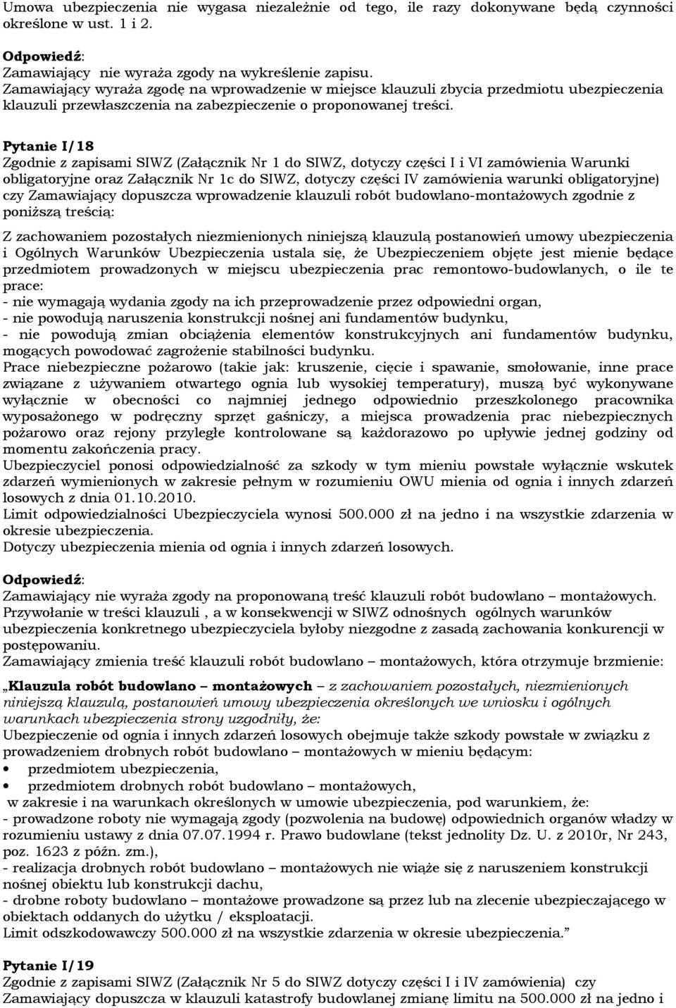 Pytanie I/18 Zgodnie z zapisami SIWZ (Załącznik Nr 1 do SIWZ, dotyczy części I i VI zamówienia Warunki obligatoryjne oraz Załącznik Nr 1c do SIWZ, dotyczy części IV zamówienia warunki obligatoryjne)