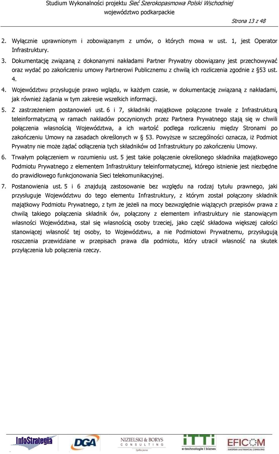 4. Województwu przysługuje prawo wglądu, w każdym czasie, w dokumentację związaną z nakładami, jak również żądania w tym zakresie wszelkich informacji. 5. Z zastrzeżeniem postanowień ust.