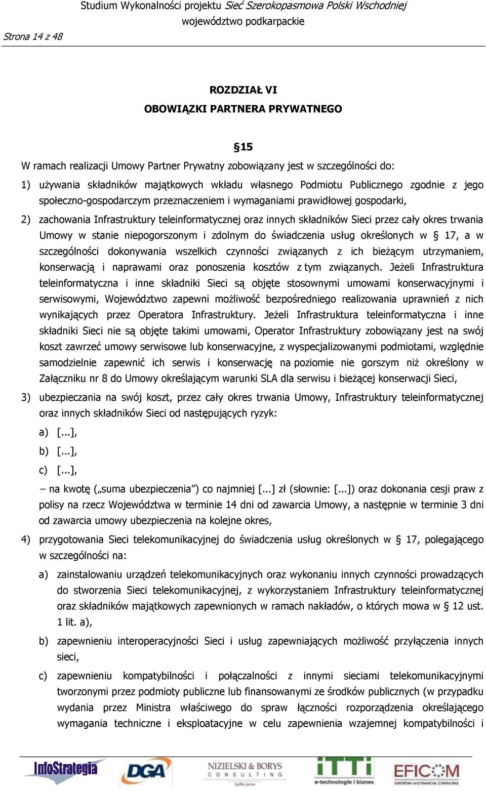 Infrastruktury teleinformatycznej oraz innych składników Sieci przez cały okres trwania Umowy w stanie niepogorszonym i zdolnym do świadczenia usług określonych w 17, a w szczególności dokonywania
