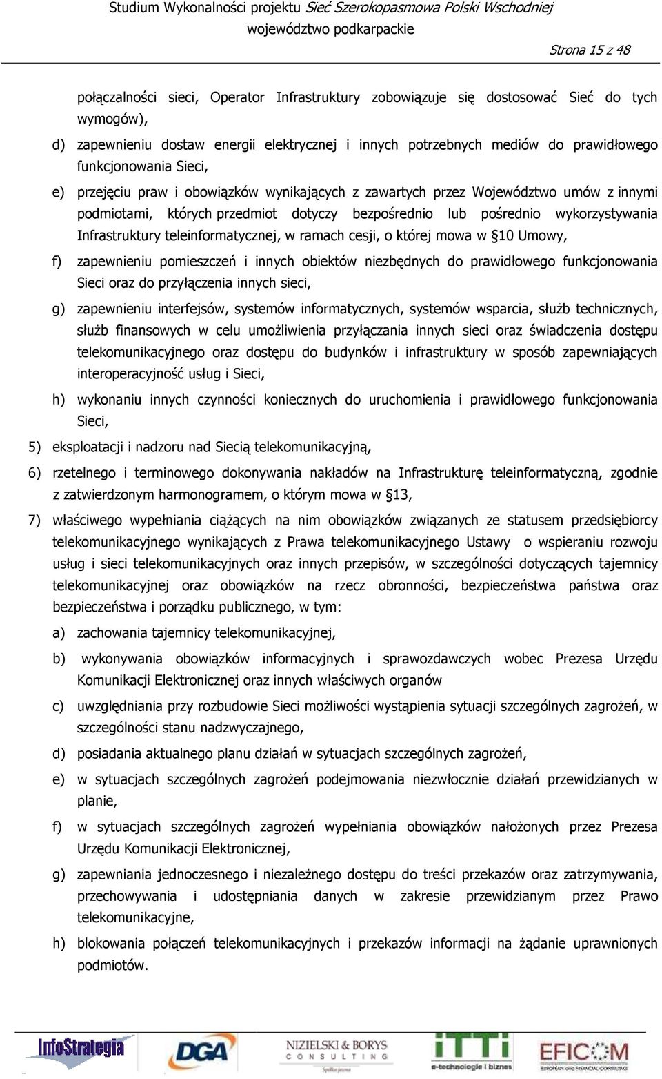 przedmiot dotyczy bezpośrednio lub pośrednio wykorzystywania Infrastruktury teleinformatycznej, w ramach cesji, o której mowa w 10 Umowy, f) zapewnieniu pomieszczeń i innych obiektów niezbędnych do