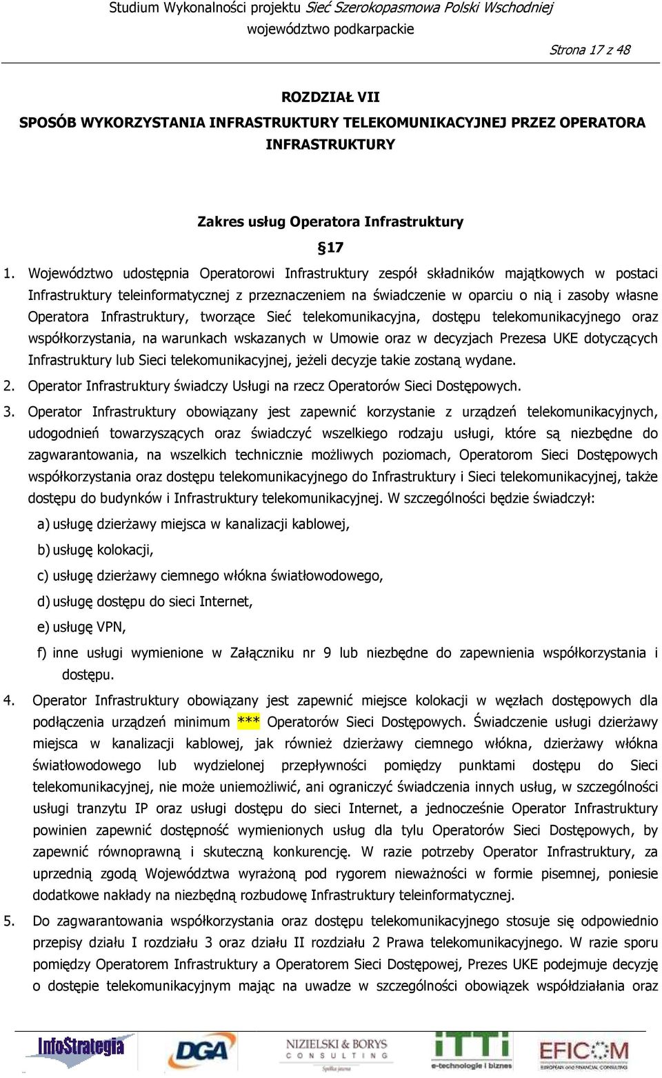 Województwo udostępnia Operatorowi Infrastruktury zespół składników majątkowych w postaci Infrastruktury teleinformatycznej z przeznaczeniem na świadczenie w oparciu o nią i zasoby własne Operatora