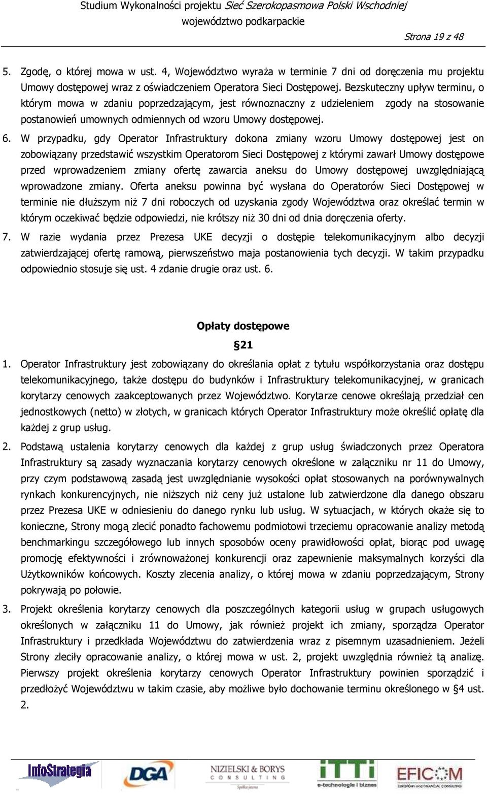 Bezskuteczny upływ terminu, o którym mowa w zdaniu poprzedzającym, jest równoznaczny z udzieleniem zgody na stosowanie postanowień umownych odmiennych od wzoru Umowy dostępowej. 6.