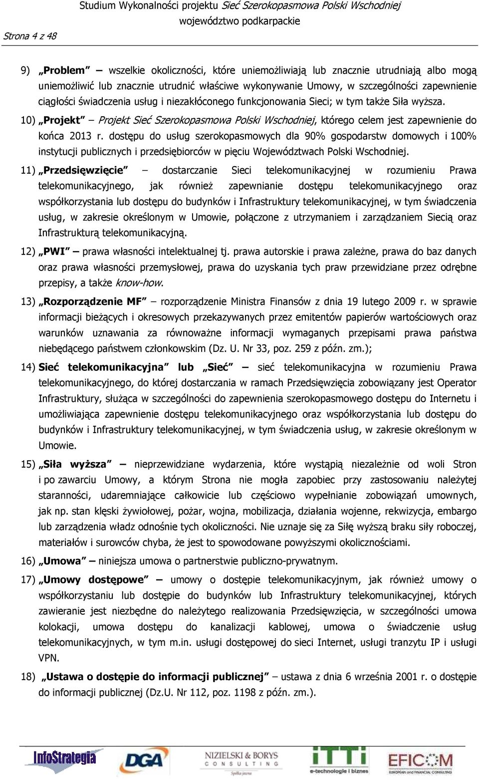 10) Projekt Projekt Sieć Szerokopasmowa Polski Wschodniej, którego celem jest zapewnienie do końca 2013 r.