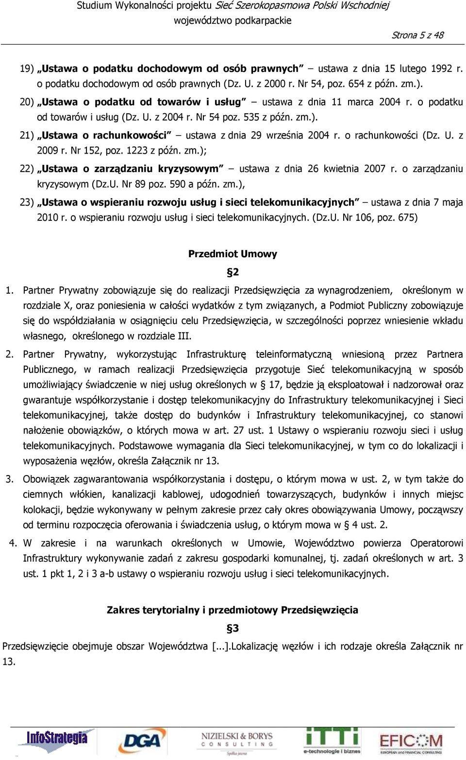 Nr 54 poz. 535 z późn. zm.). 21) Ustawa o rachunkowości ustawa z dnia 29 września 2004 r. o rachunkowości (Dz. U. z 2009 r. Nr 152, poz. 1223 z późn. zm.); 22) Ustawa o zarządzaniu kryzysowym ustawa z dnia 26 kwietnia 2007 r.