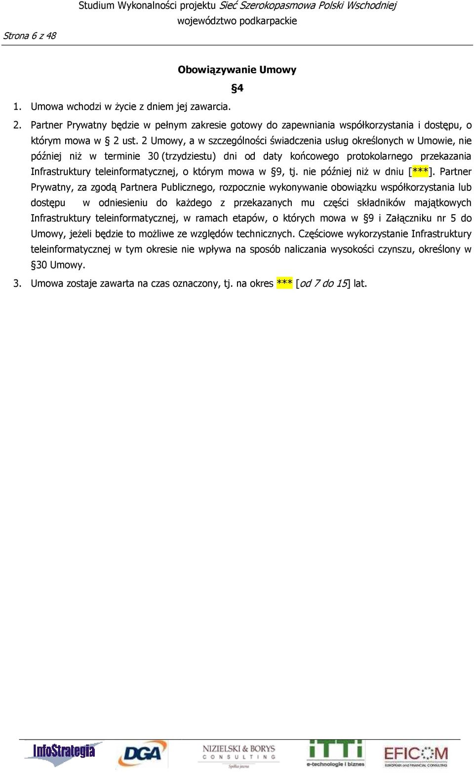 2 Umowy, a w szczególności świadczenia usług określonych w Umowie, nie później niż w terminie 30 (trzydziestu) dni od daty końcowego protokolarnego przekazania Infrastruktury teleinformatycznej, o