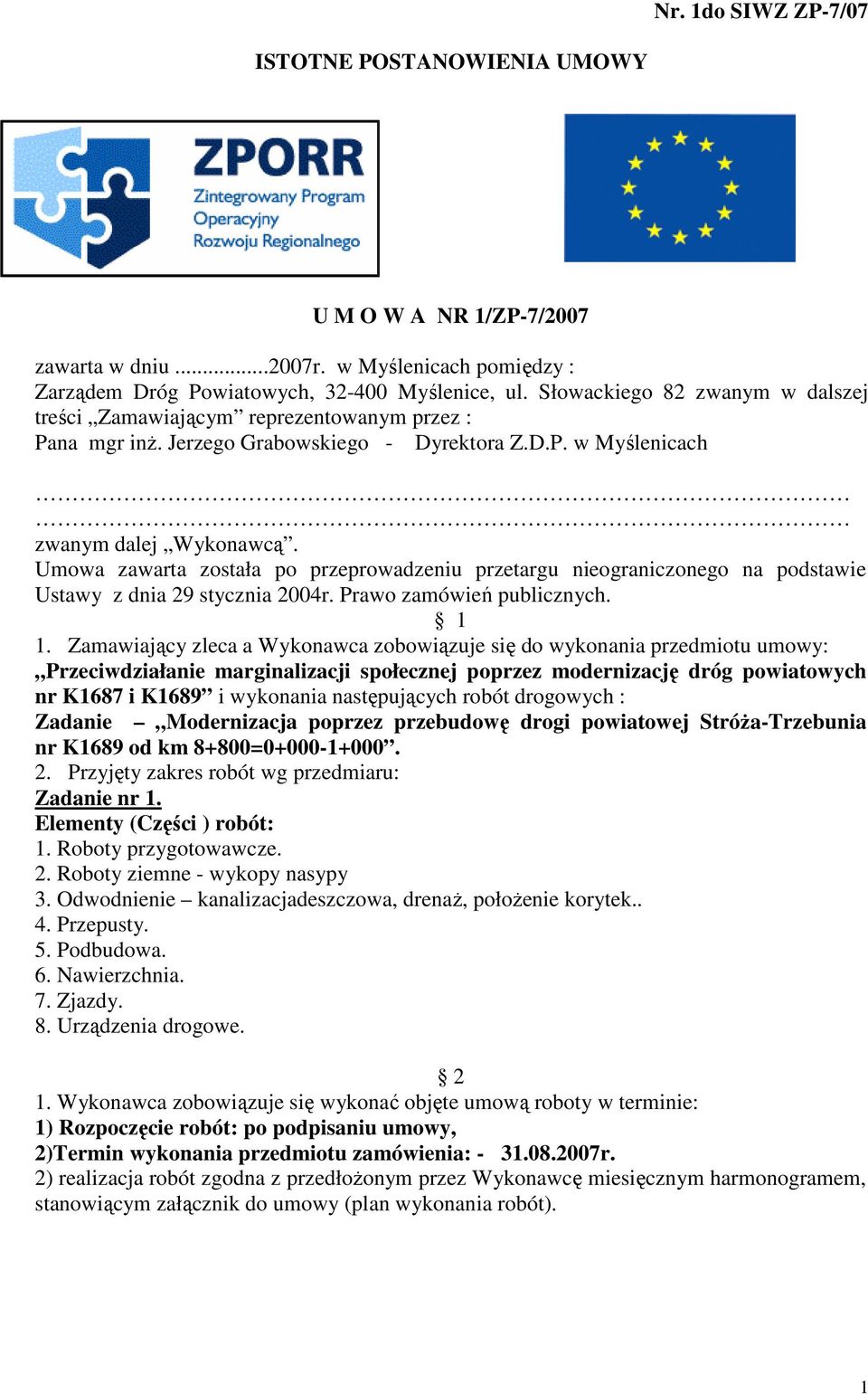 Umowa zawarta została po przeprowadzeniu przetargu nieograniczonego na podstawie Ustawy z dnia 29 stycznia 2004r. Prawo zamówień publicznych. 1 1.