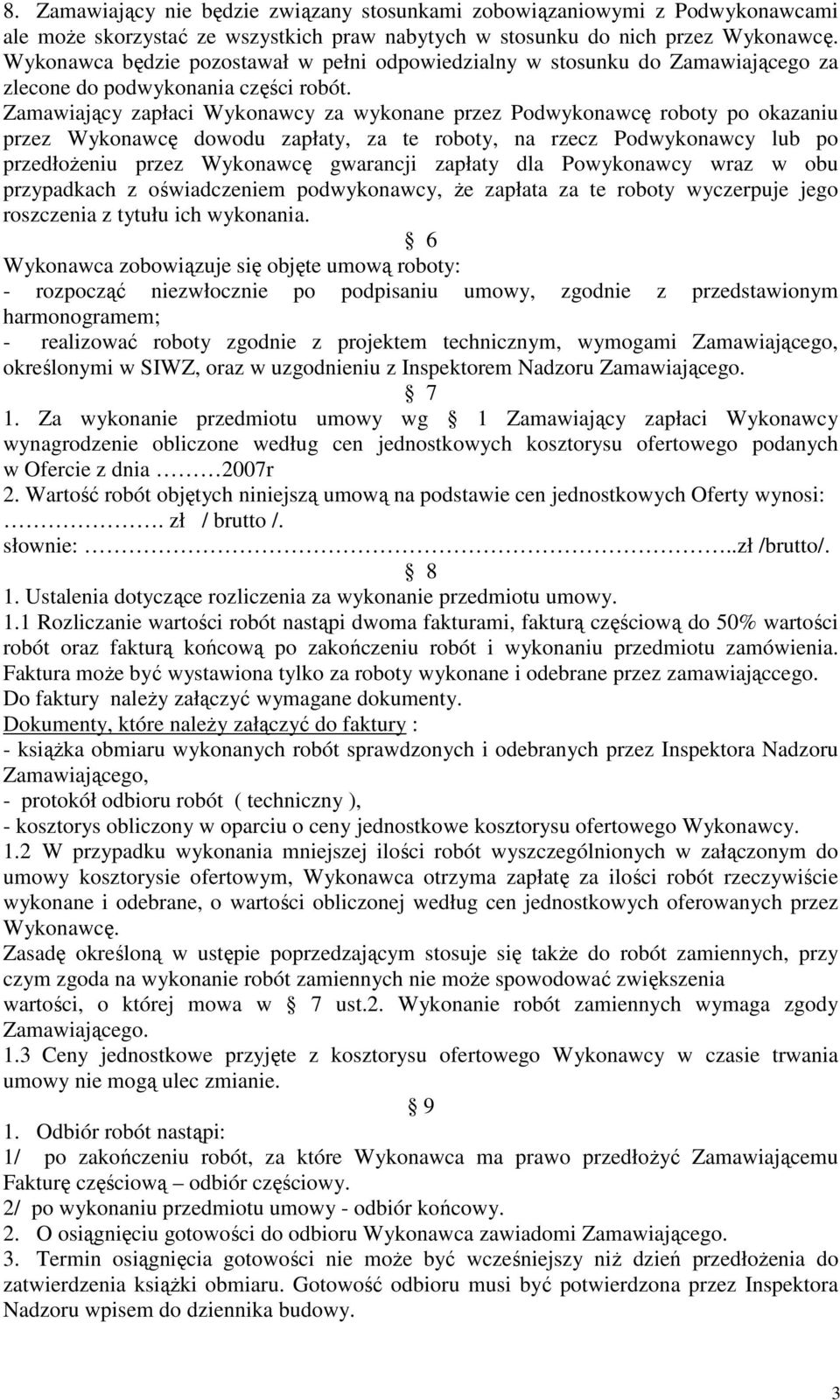 Zamawiający zapłaci Wykonawcy za wykonane przez Podwykonawcę roboty po okazaniu przez Wykonawcę dowodu zapłaty, za te roboty, na rzecz Podwykonawcy lub po przedłoŝeniu przez Wykonawcę gwarancji