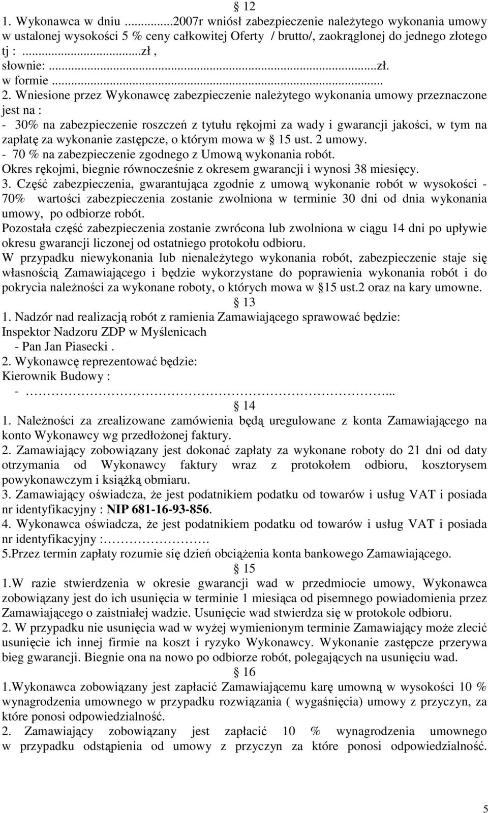 wykonanie zastępcze, o którym mowa w 15 ust. 2 umowy. - 70 % na zabezpieczenie zgodnego z Umową wykonania robót. Okres rękojmi, biegnie równocześnie z okresem gwarancji i wynosi 38