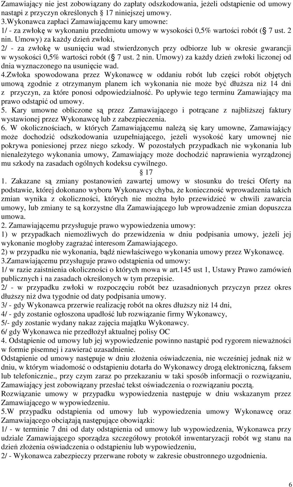 Umowy) za kaŝdy dzień zwłoki, 2/ - za zwłokę w usunięciu wad stwierdzonych przy odbiorze lub w okresie gwarancji w wysokości 0,5% wartości robót ( 7 ust. 2 nin.