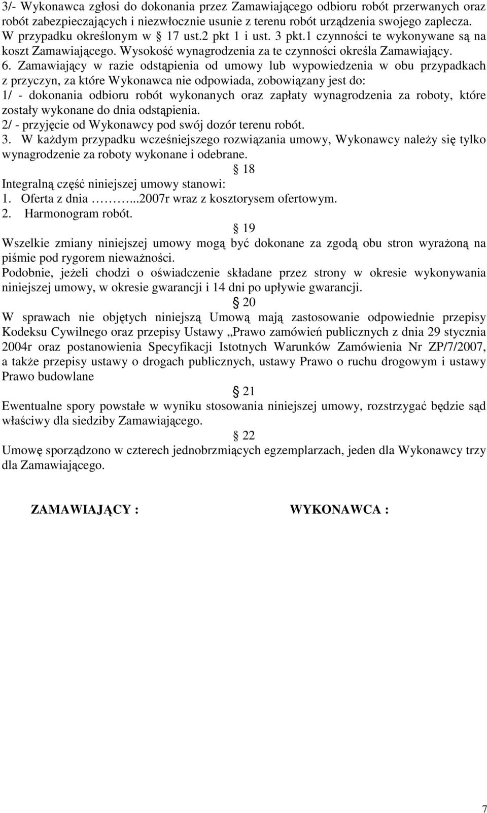 Zamawiający w razie odstąpienia od umowy lub wypowiedzenia w obu przypadkach z przyczyn, za które Wykonawca nie odpowiada, zobowiązany jest do: 1/ - dokonania odbioru robót wykonanych oraz zapłaty