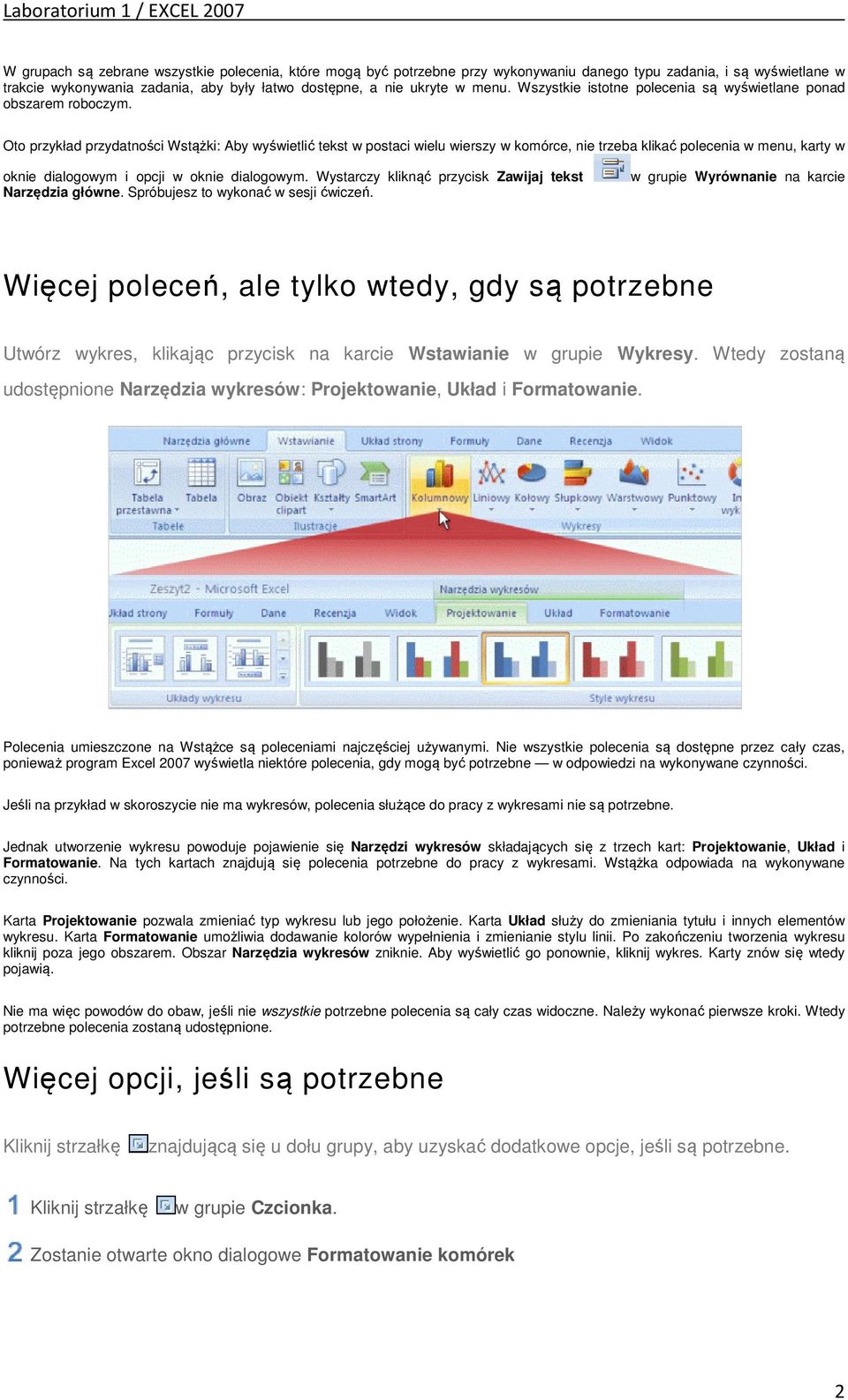 Oto przykład przydatności Wstążki: Aby wyświetlić tekst w postaci wielu wierszy w komórce, nie trzeba klikać polecenia w menu, karty w oknie dialogowym i opcji w oknie dialogowym.