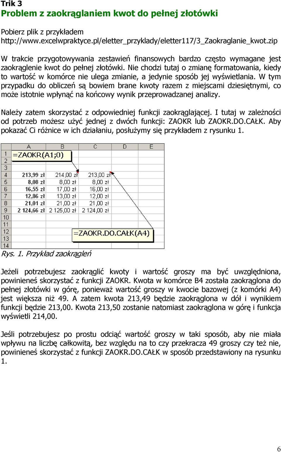 Nie chodzi tutaj o zmianę formatowania, kiedy to wartość w komórce nie ulega zmianie, a jedynie sposób jej wyświetlania.