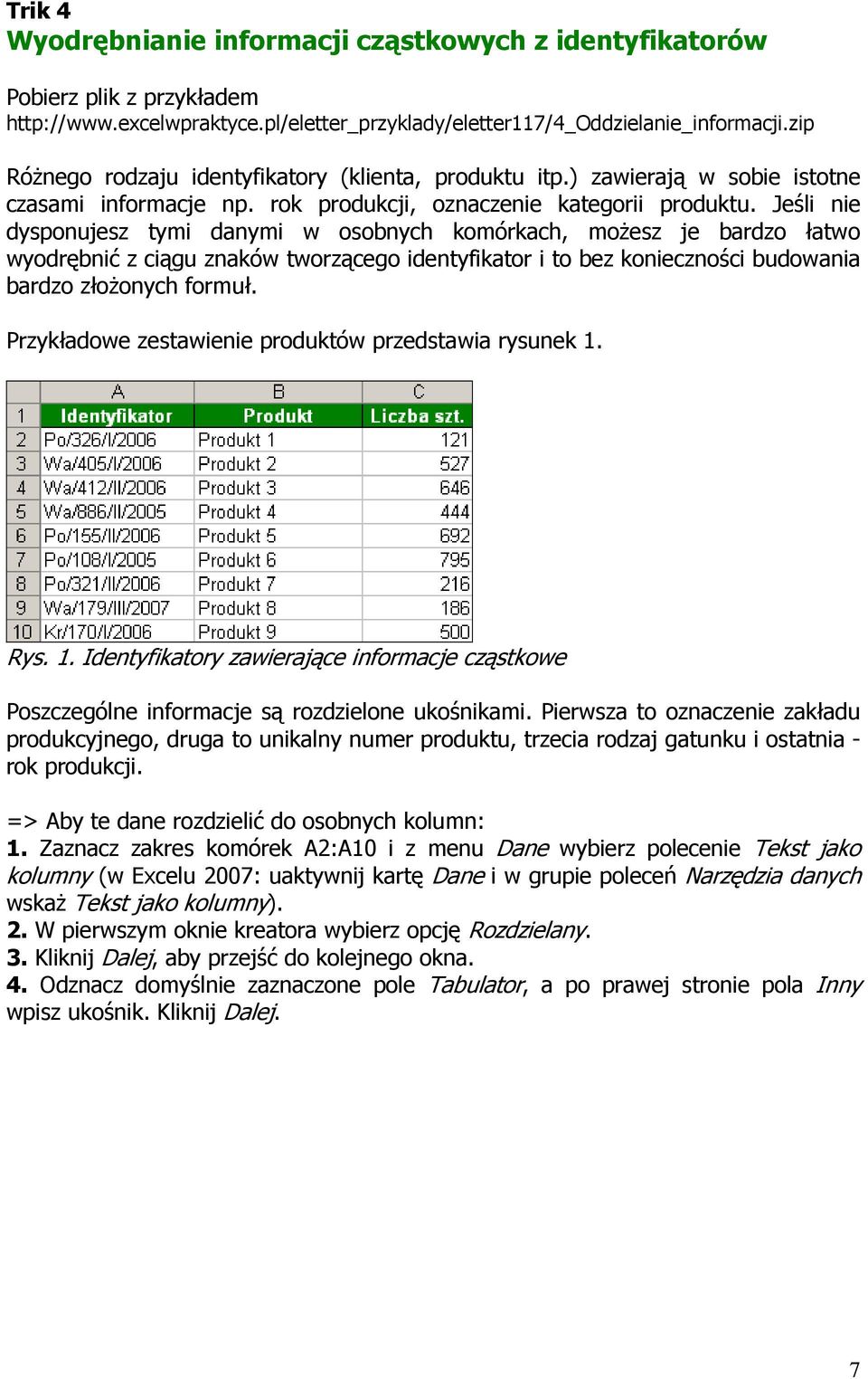 Jeśli nie dysponujesz tymi danymi w osobnych komórkach, moŝesz je bardzo łatwo wyodrębnić z ciągu znaków tworzącego identyfikator i to bez konieczności budowania bardzo złoŝonych formuł.