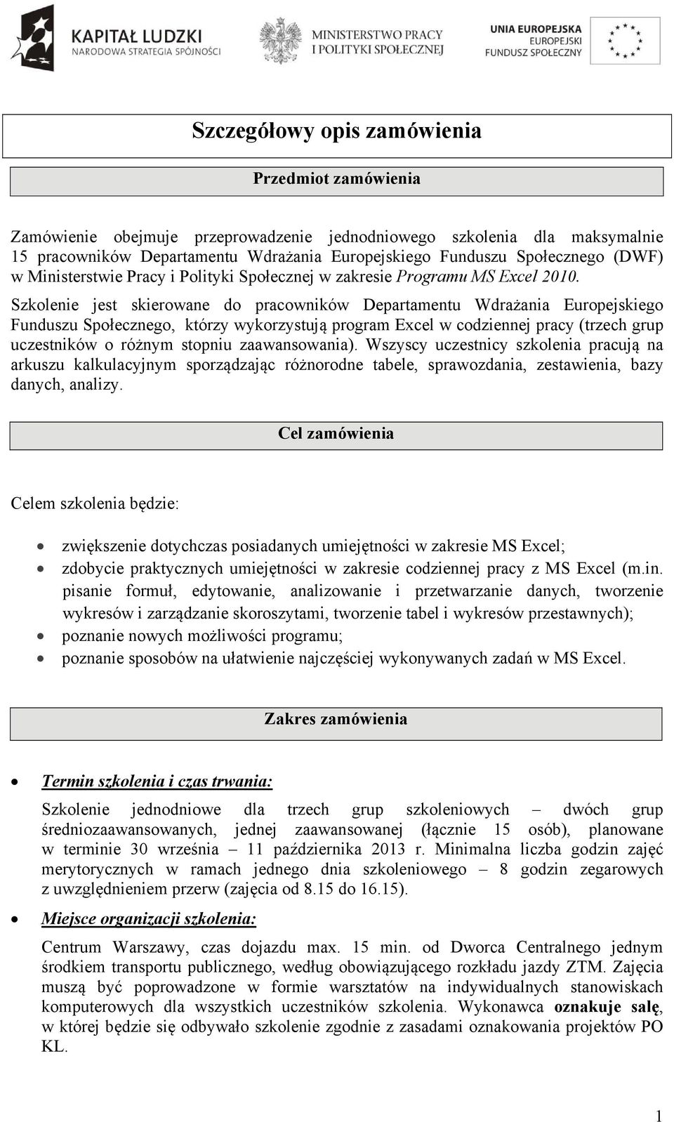 Szkolenie jest skierowane do pracowników Departamentu Wdrażania Europejskiego Funduszu Społecznego, którzy wykorzystują program Excel w codziennej pracy (trzech grup uczestników o różnym stopniu