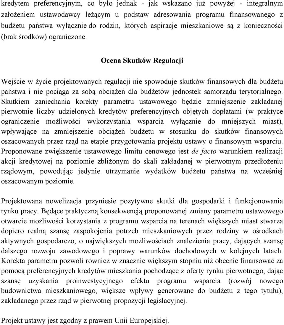 Ocena Skutków Regulacji Wejście w życie projektowanych regulacji nie spowoduje skutków finansowych dla budżetu państwa i nie pociąga za sobą obciążeń dla budżetów jednostek samorządu terytorialnego.