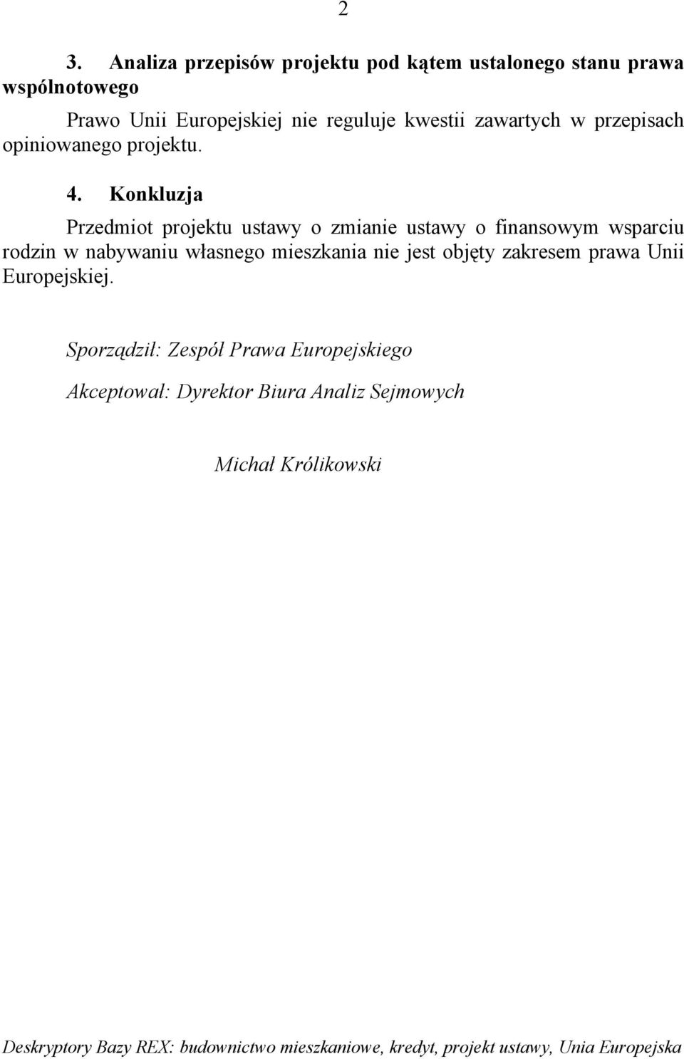 Konkluzja Przedmiot projektu ustawy o zmianie ustawy o finansowym wsparciu rodzin w nabywaniu własnego mieszkania nie jest objęty