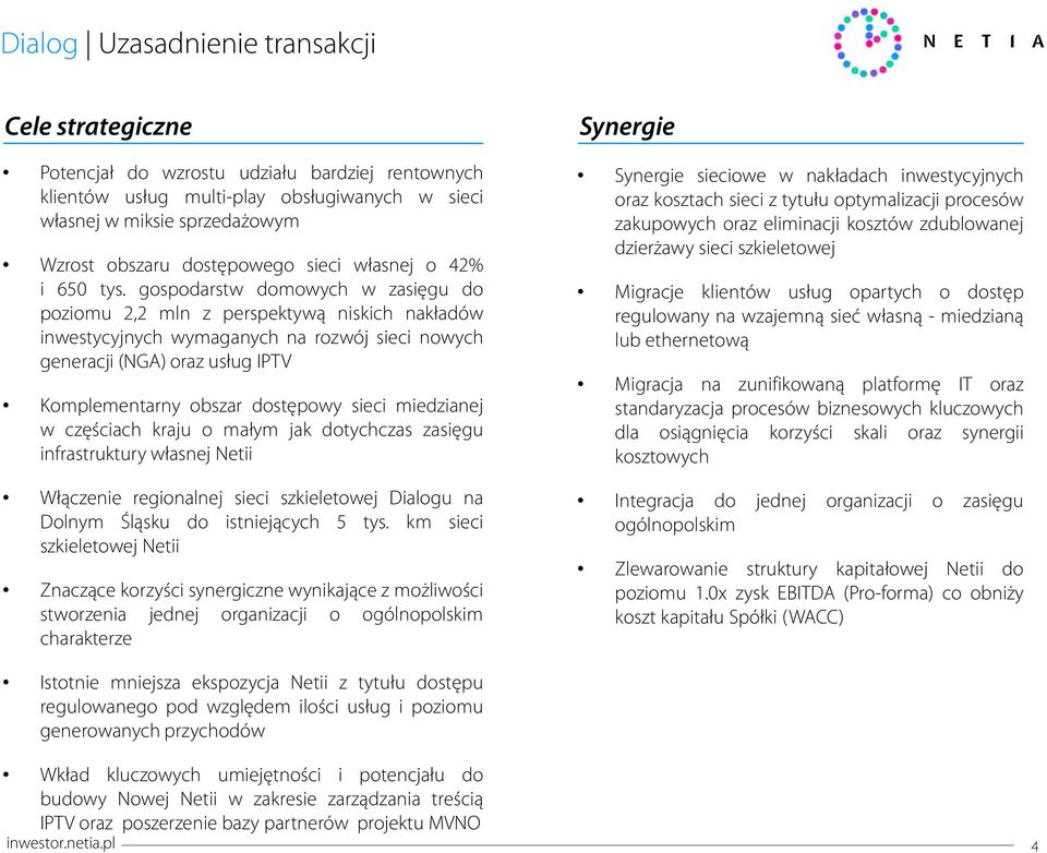 gospodarstw domowych w zasięgu do poziomu 2,2 mln z perspektywą niskich nakładów inwestycyjnych wymaganych na rozwój sieci nowych generacji (NGA) oraz usług IPTV Komplementarny obszar dostępowy sieci