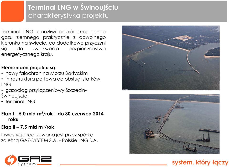 Elementami projektu są: nowy falochron na Morzu Bałtyckim infrastruktura portowa do obsługi statków LNG gazociąg przyłączeniowy Szczecin-