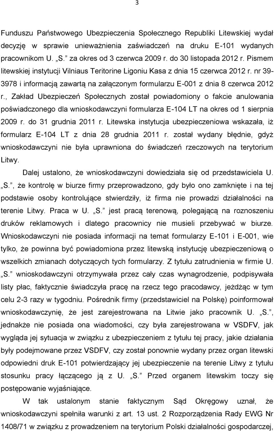 , Zakład Ubezpieczeń Społecznych został powiadomiony o fakcie anulowania poświadczonego dla wnioskodawczyni formularza E-104 LT na okres od 1 sierpnia 2009 r. do 31 grudnia 2011 r.