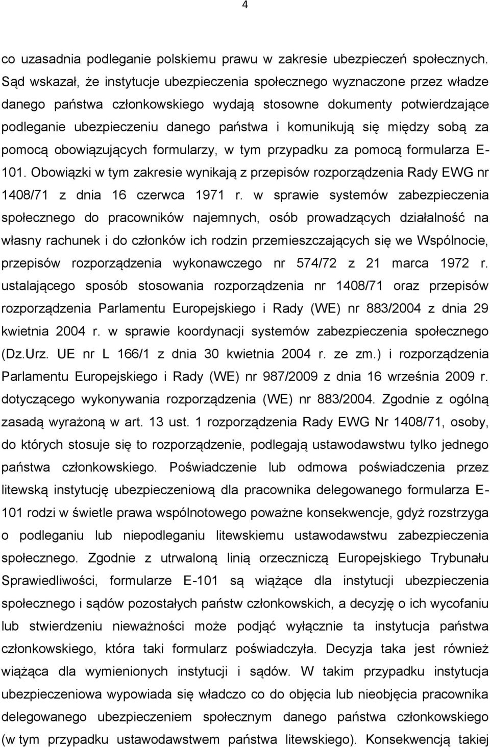 komunikują się między sobą za pomocą obowiązujących formularzy, w tym przypadku za pomocą formularza E- 101.