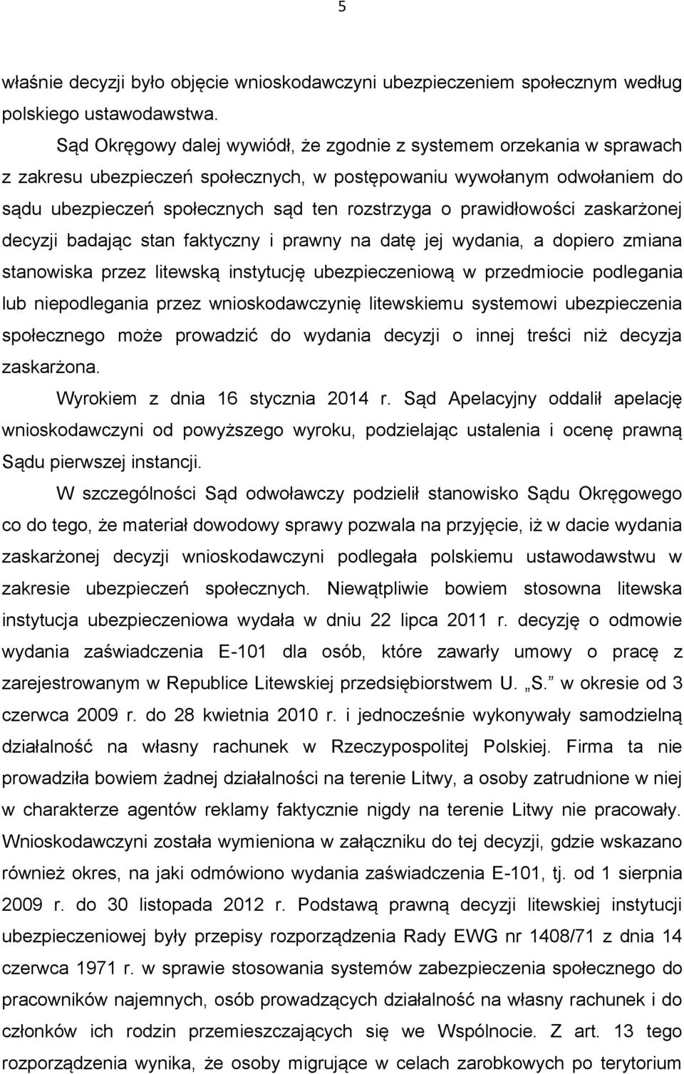 prawidłowości zaskarżonej decyzji badając stan faktyczny i prawny na datę jej wydania, a dopiero zmiana stanowiska przez litewską instytucję ubezpieczeniową w przedmiocie podlegania lub niepodlegania