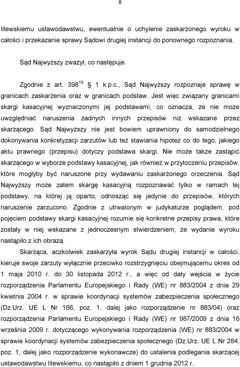 Jest więc związany granicami skargi kasacyjnej wyznaczonymi jej podstawami, co oznacza, że nie może uwzględniać naruszenia żadnych innych przepisów niż wskazane przez skarżącego.