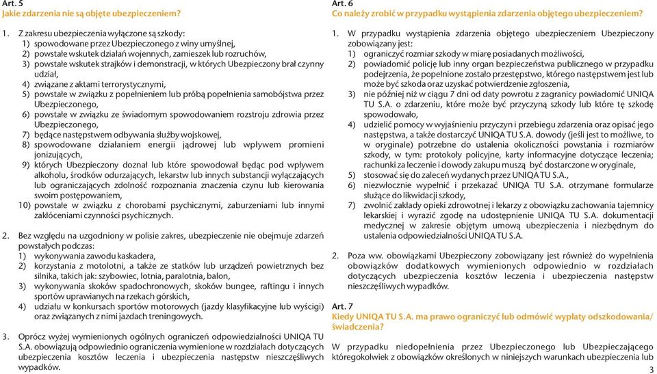 demonstracji, w których Ubezpieczony brał czynny udział, 4) związane z aktami terrorystycznymi, 5) powstałe w związku z popełnieniem lub próbą popełnienia samobójstwa przez Ubezpieczonego, 6)