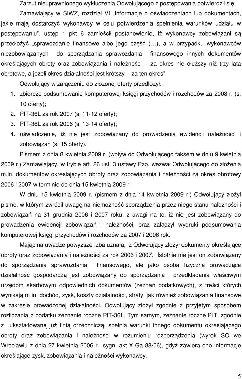 postanowienie, iŝ wykonawcy zobowiązani są przedłoŝyć sprawozdanie finansowe albo jego część ( ), a w przypadku wykonawców niezobowiązanych do sporządzania sprawozdania finansowego innych dokumentów