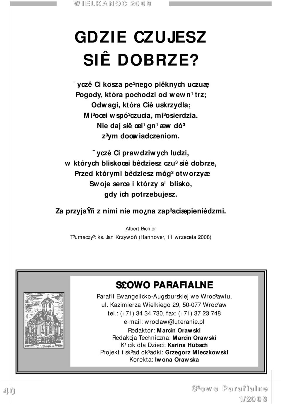 yczê Ci prawdziwych ludzi, w których bliskoœci bêdziesz czu³ siê dobrze, Przed którymi bêdziesz móg³ otworzyæ Swoje serce i którzy s¹ blisko, gdy ich potrzebujesz.