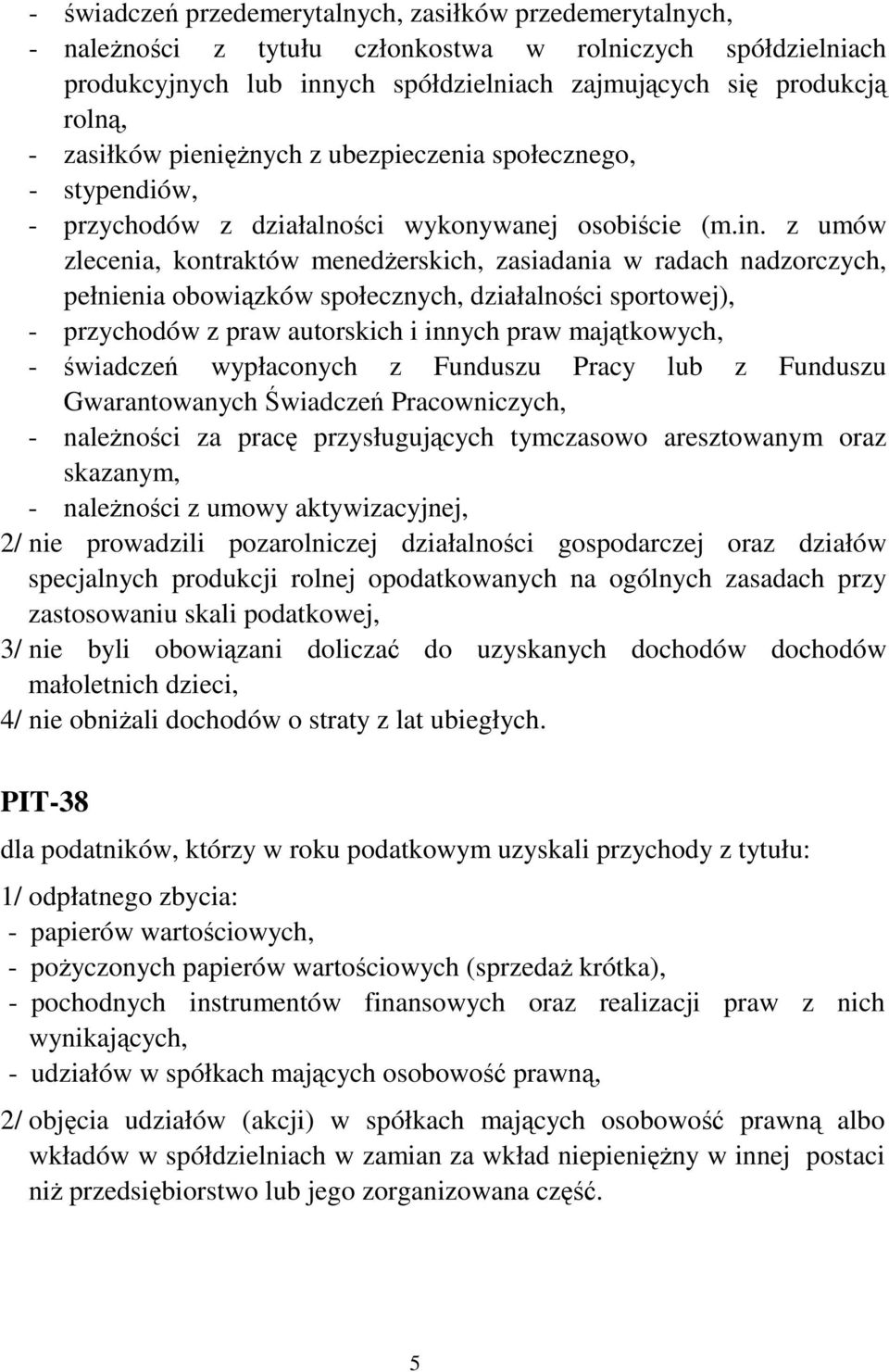 z umów zlecenia, kontraktów menedŝerskich, zasiadania w radach nadzorczych, pełnienia obowiązków społecznych, działalności sportowej), - przychodów z praw autorskich i innych praw majątkowych, -