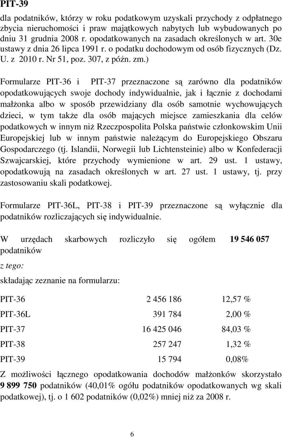 ) Formularze PIT-36 i PIT-37 przeznaczone są zarówno dla podatników opodatkowujących swoje dochody indywidualnie, jak i łącznie z dochodami małŝonka albo w sposób przewidziany dla osób samotnie