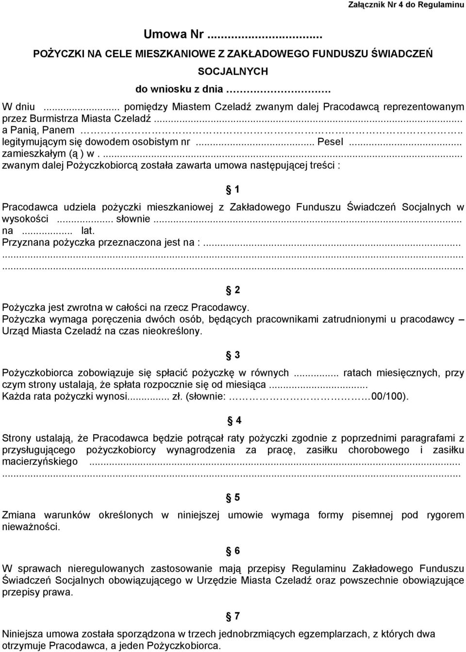 ... zwanym dalej Pożyczkobiorcą została zawarta umowa następującej treści : 1 Pracodawca udziela pożyczki mieszkaniowej z Zakładowego Funduszu Świadczeń Socjalnych w wysokości... słownie... na... lat.