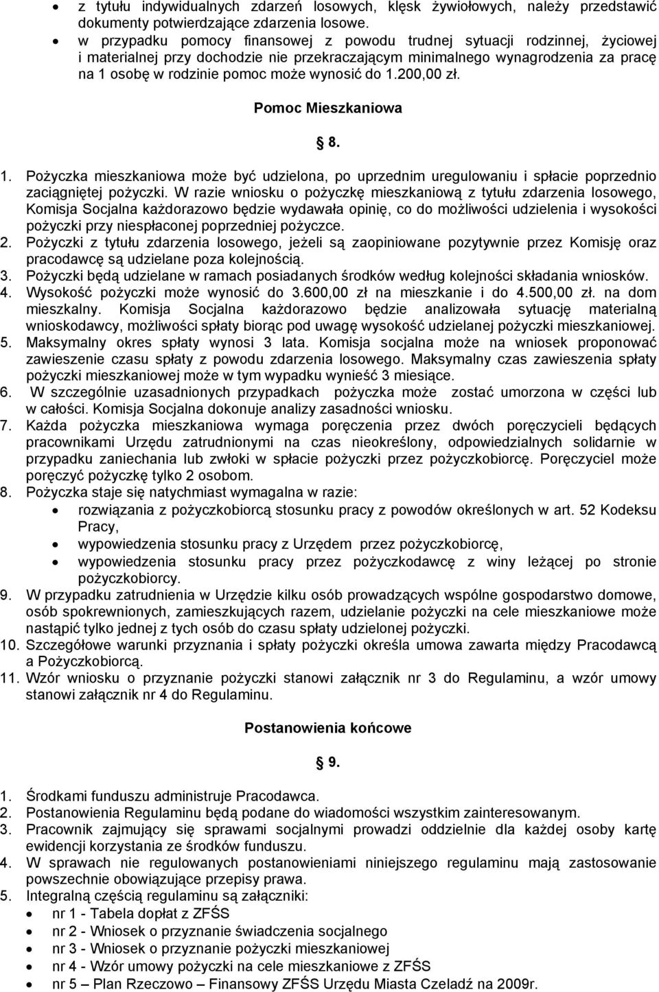 wynosić do 1.200,00 zł. Pomoc Mieszkaniowa 8. 1. Pożyczka mieszkaniowa może być udzielona, po uprzednim uregulowaniu i spłacie poprzednio zaciągniętej pożyczki.