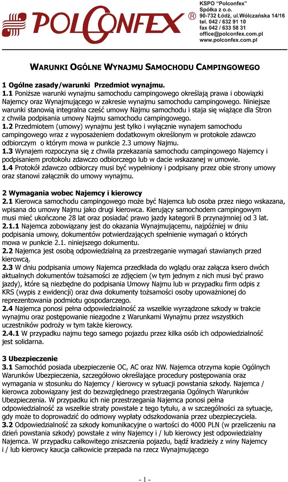 2 Przedmiotem (umowy) wynajmu jest tylko i wyłącznie wynajem samochodu campingowego wraz z wyposażeniem dodatkowym określonym w protokole zdawczo odbiorczym o którym mowa w punkcie 2.3 umowy Najmu. 1.