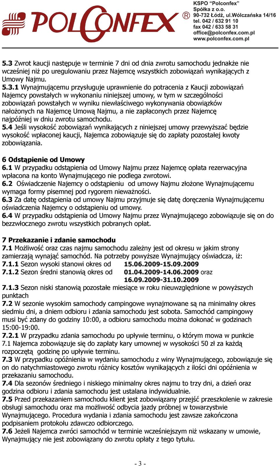 nałożonych na Najemcę Umową Najmu, a nie zapłaconych przez Najemcę najpóźniej w dniu zwrotu samochodu. 5.