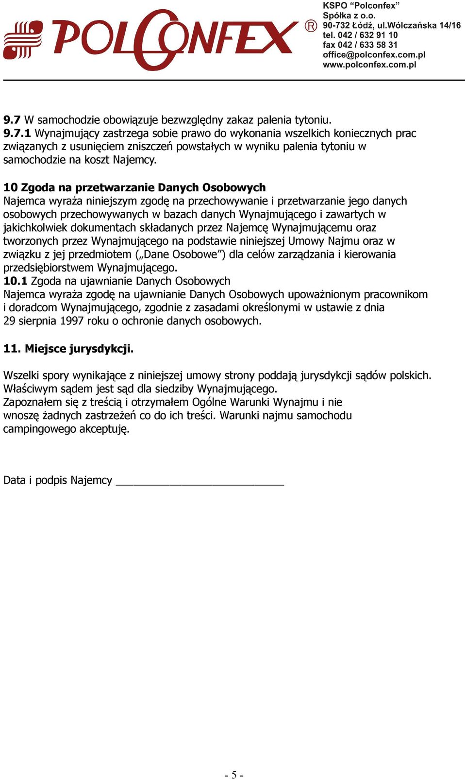 jakichkolwiek dokumentach składanych przez Najemcę Wynajmującemu oraz tworzonych przez Wynajmującego na podstawie niniejszej Umowy Najmu oraz w związku z jej przedmiotem ( Dane Osobowe ) dla celów