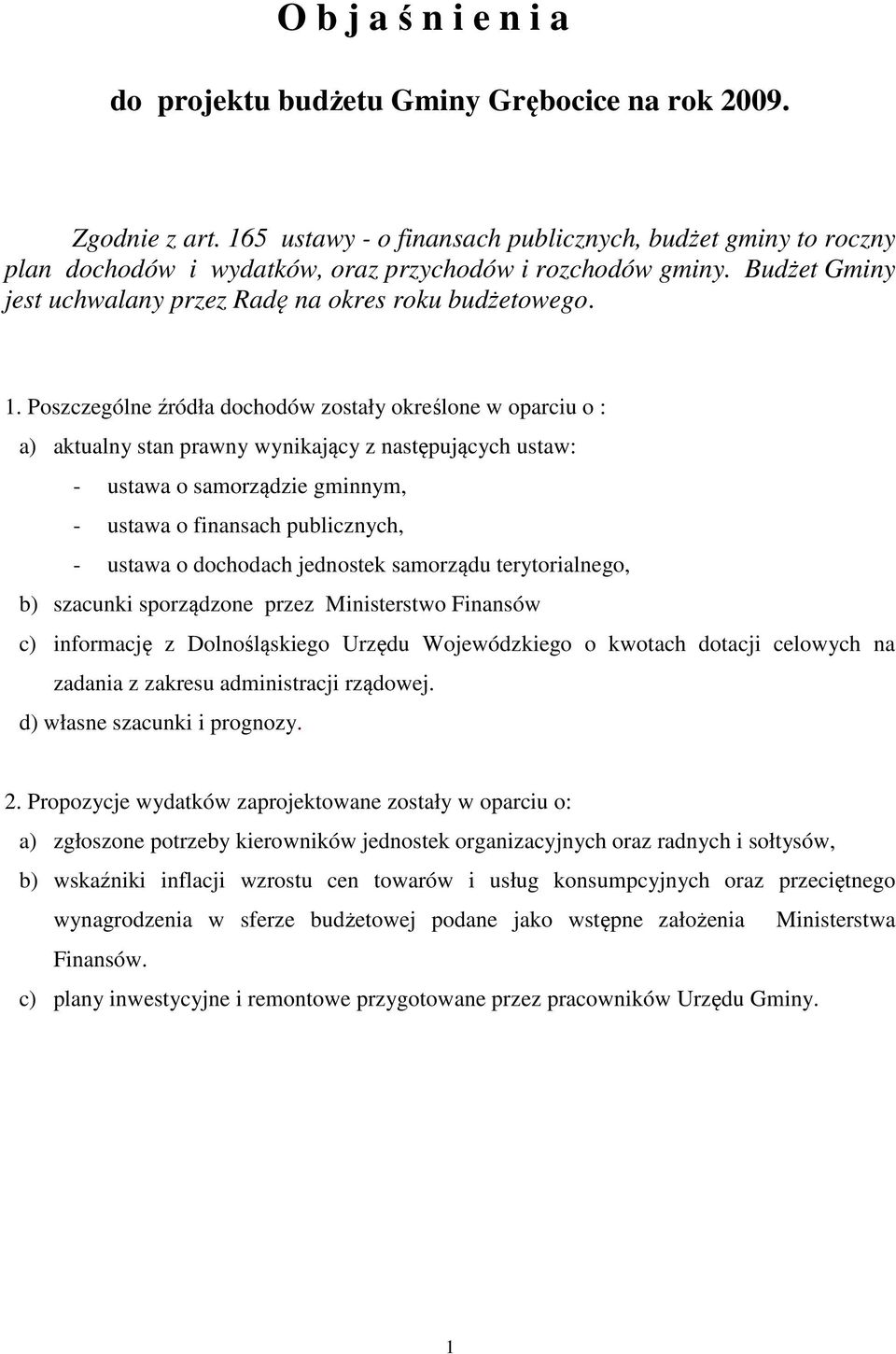 Poszczególne źródła dochodów zostały określone w oparciu o : a) aktualny stan prawny wynikający z następujących ustaw: - ustawa o samorządzie gminnym, - ustawa o finansach publicznych, - ustawa o