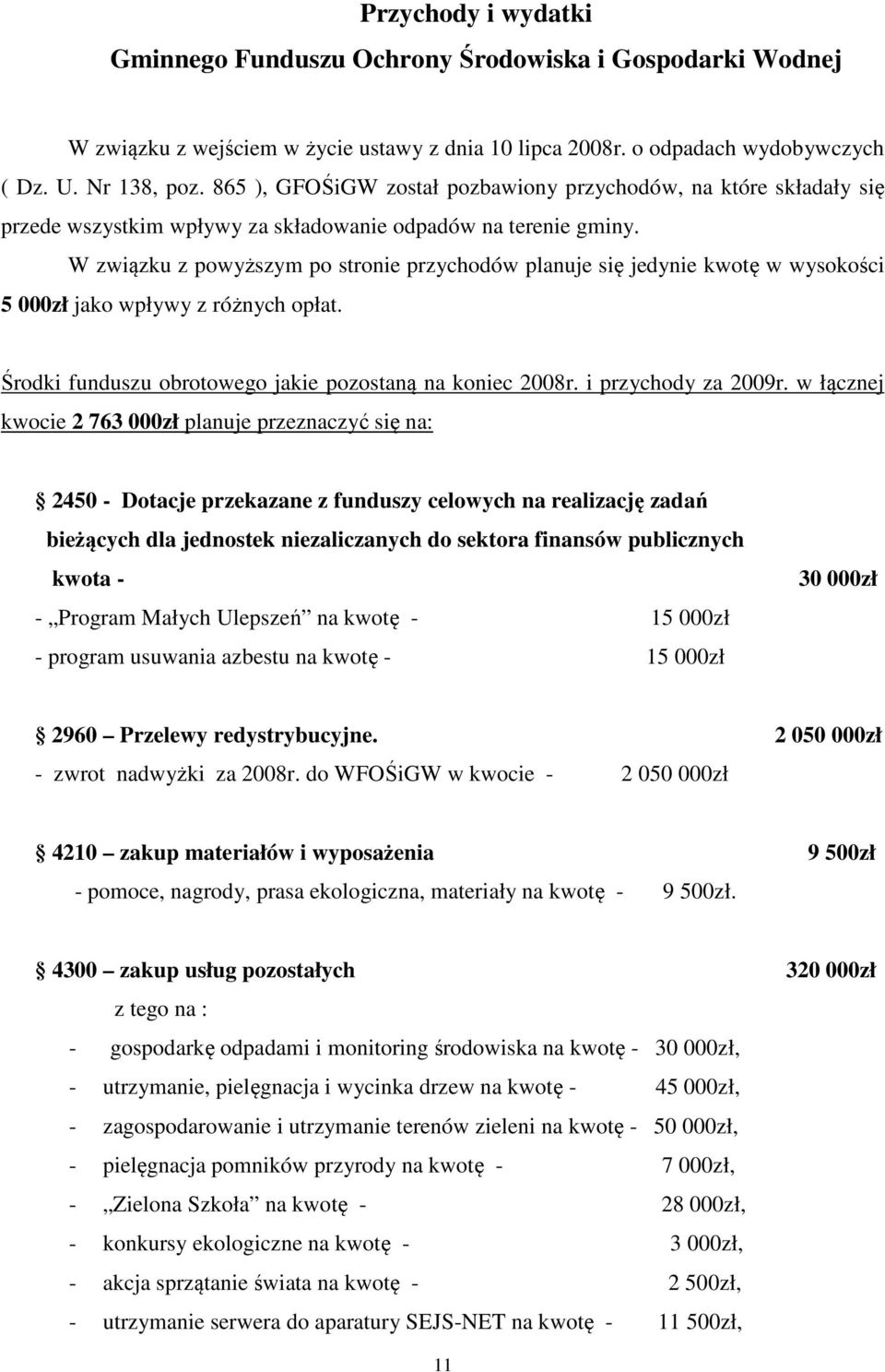 W związku z powyższym po stronie przychodów planuje się jedynie kwotę w wysokości 5 000zł jako wpływy z różnych opłat. Środki funduszu obrotowego jakie pozostaną na koniec 2008r. i przychody za 2009r.