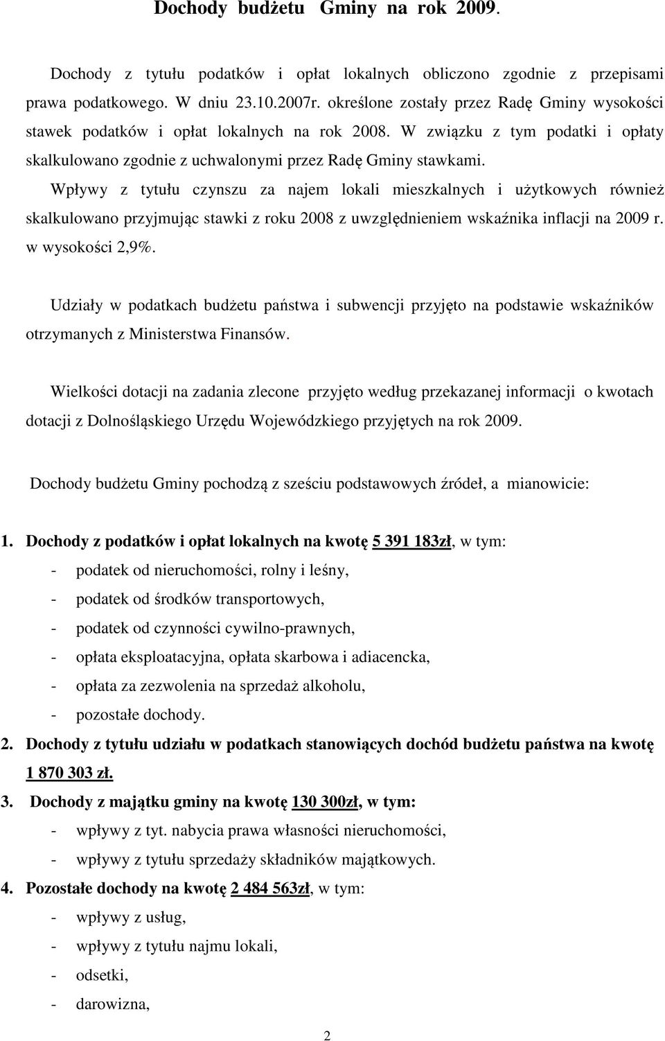 Wpływy z tytułu czynszu za najem lokali mieszkalnych i użytkowych również skalkulowano przyjmując stawki z roku 2008 z uwzględnieniem wskaźnika inflacji na 2009 r. w wysokości 2,9%.
