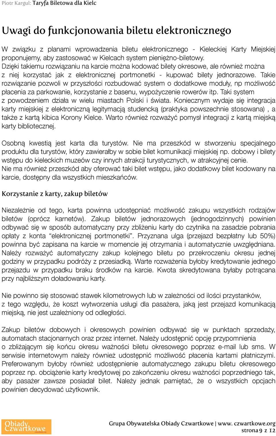 Takie rozwiązanie pozwoli w przyszłości rozbudować system o dodatkowe moduły, np możliwość płacenia za parkowanie, korzystanie z basenu, wypożyczenie rowerów itp.