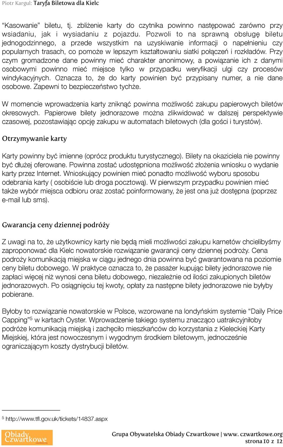 Przy czym gromadzone dane powinny mieć charakter anonimowy, a powiązanie ich z danymi osobowymi powinno mieć miejsce tylko w przypadku weryfikacji ulgi czy procesów windykacyjnych.