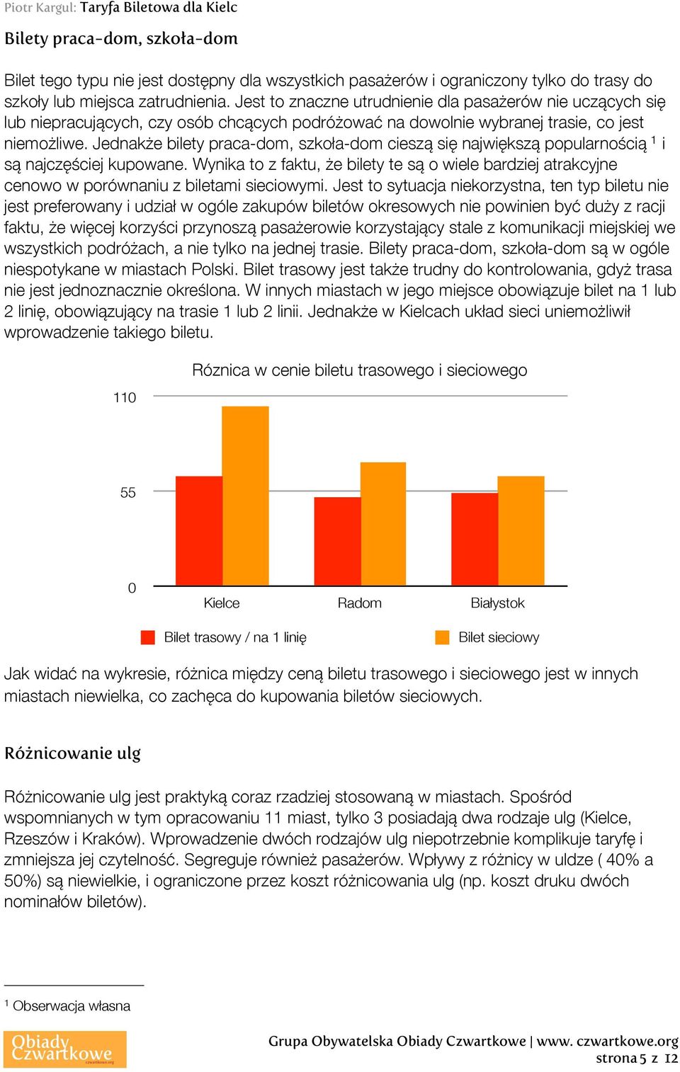 Jednakże bilety praca-dom, szkoła-dom cieszą się największą popularnością 1 i są najczęściej kupowane.